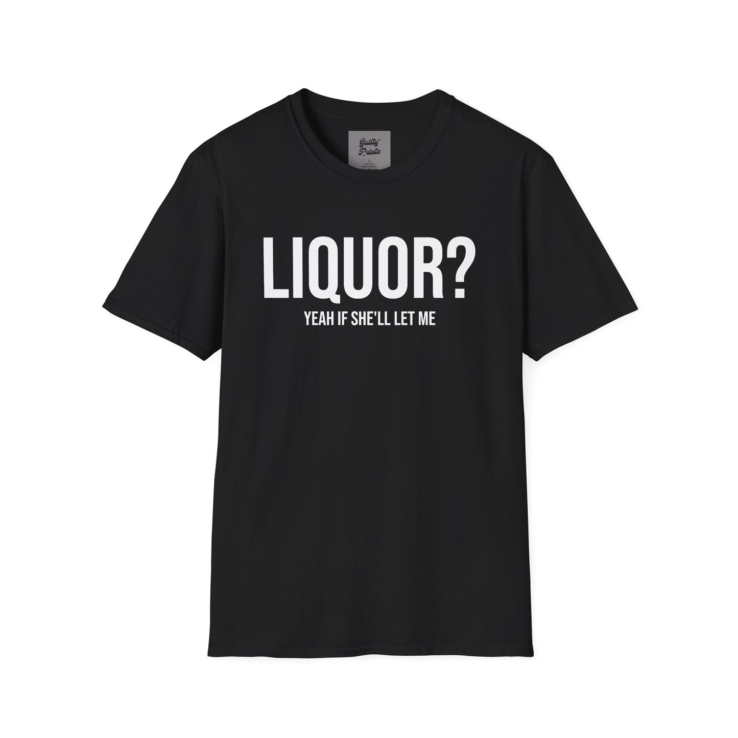 Liquor? Yeah If She'll Let me Tee